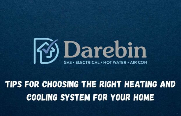 Tips For Choosing the Right Heating and Cooling System for Your Home